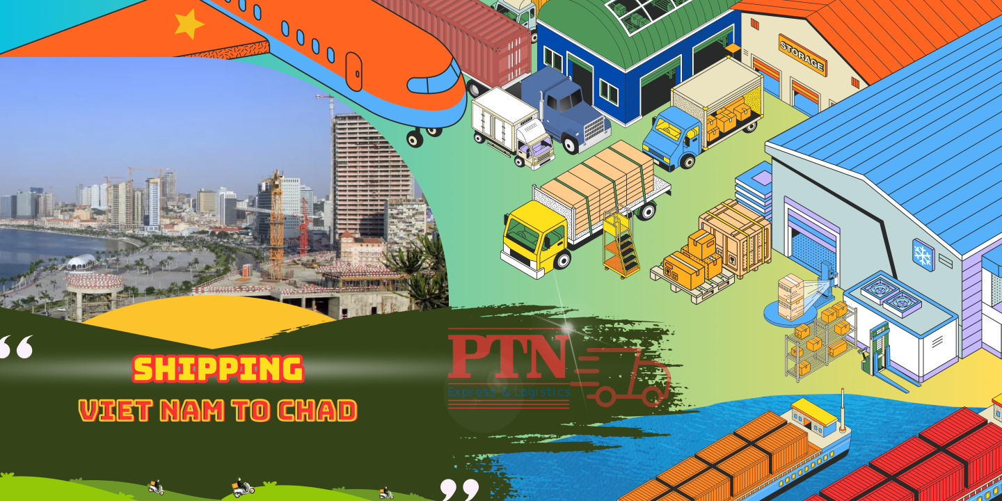 GỬI HÀNG ĐI CHAD TẠI PTN LOGISTICS