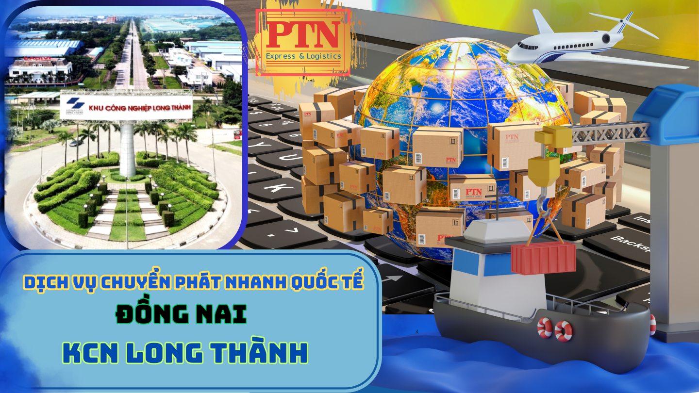 Dịch vụ chuyển phát nhanh quốc tế tại KCN Long Thành – Đồng Nai