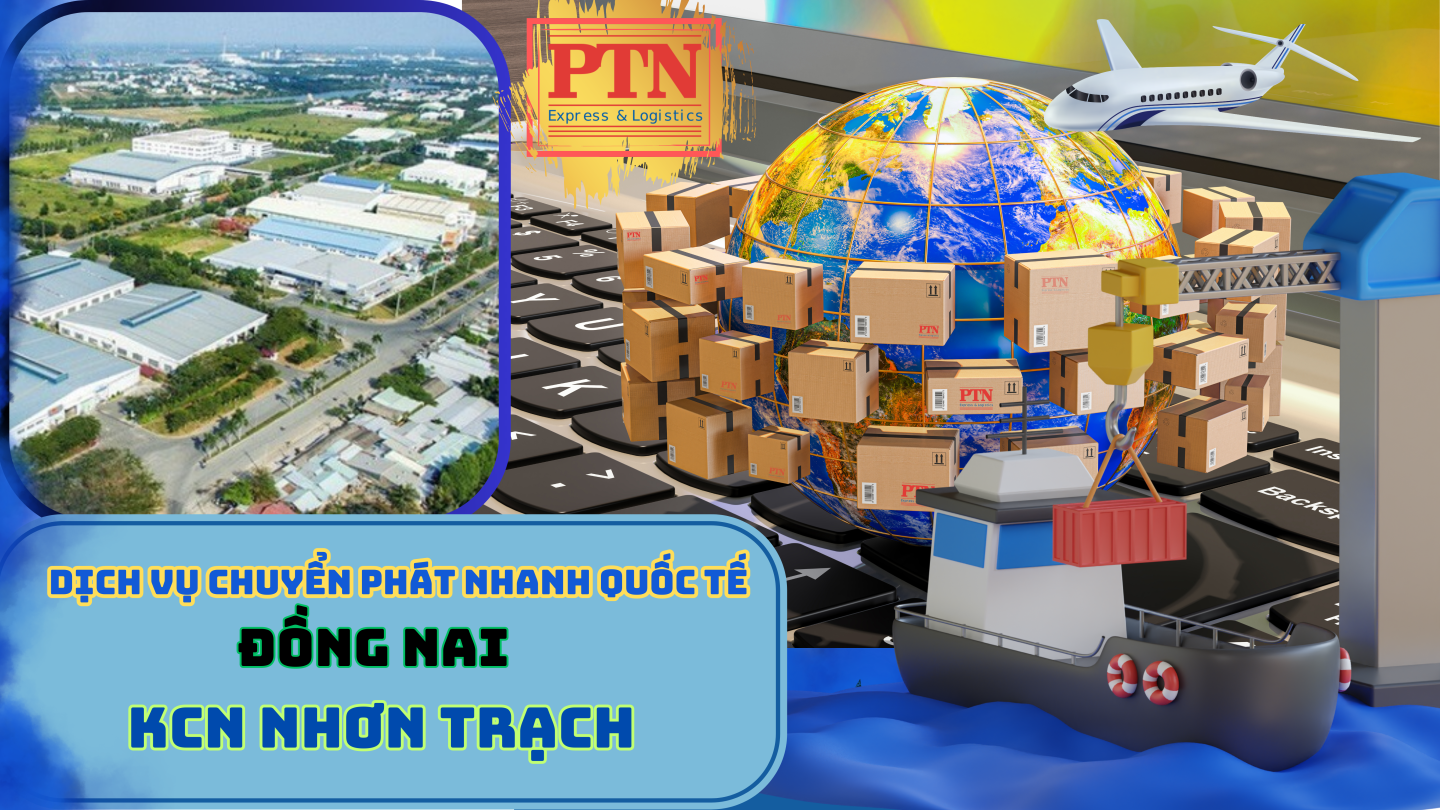 Dịch vụ chuyển phát nhanh quốc tế tại KCN Nhơn Trạch – Đồng Nai