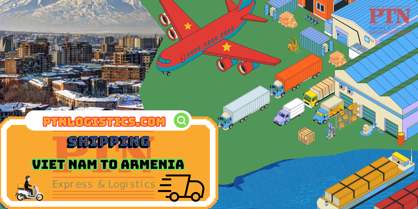 GỬI HÀNG ĐI ARMENIA TẠI PTN LOGISTICS