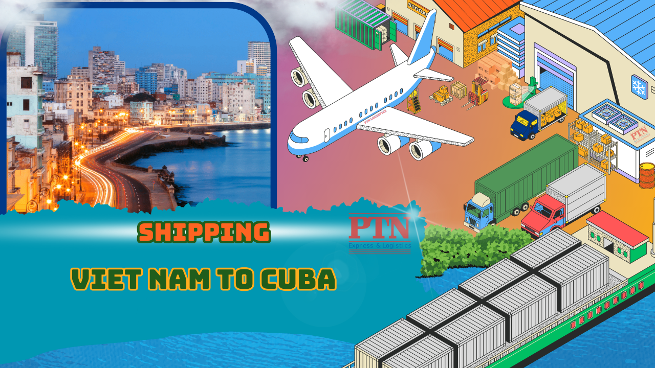 PTN LOGISTICS VẬN CHUYỂN HÀNG HÓA ĐI CUBA