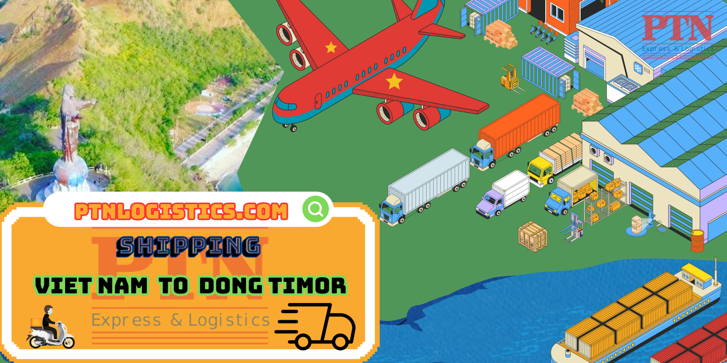 GỬI HÀNG ĐI ĐÔNG TI MOR TẠI PTN LOGISTICS