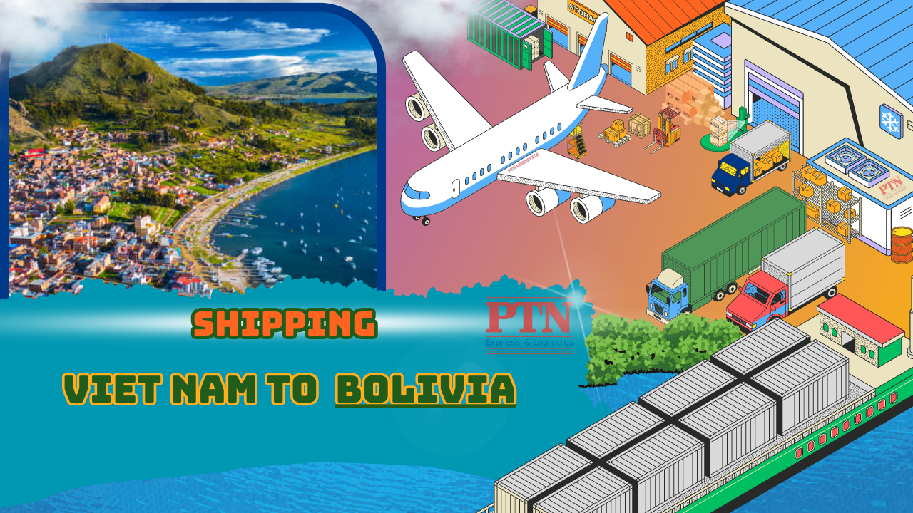 PTN LOGISTICS VẬN CHUYỂN HÀNG ĐI BOLIVIA