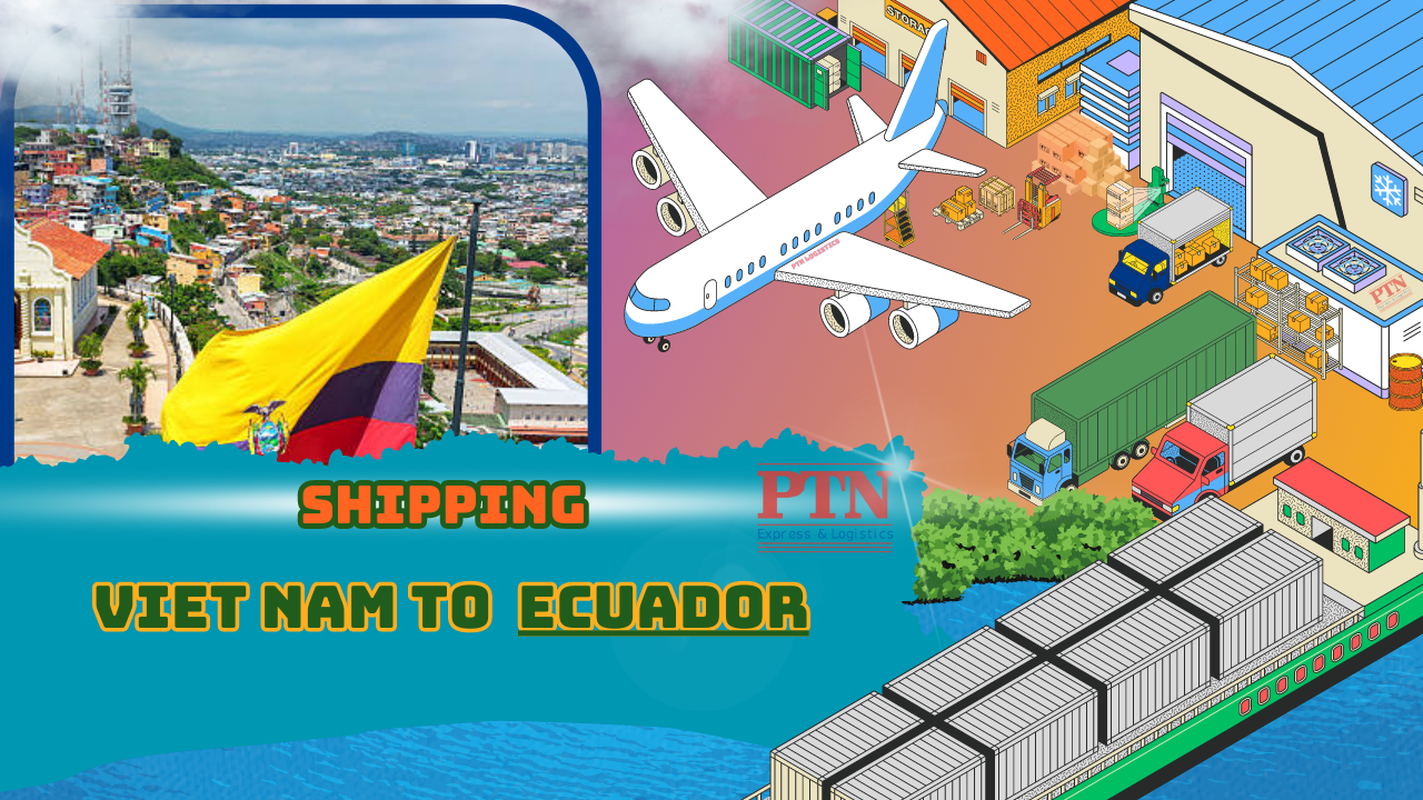 VẬN CHUYỂN HÀNG ĐI ECUADOR TẠI PTN LOGISTICS