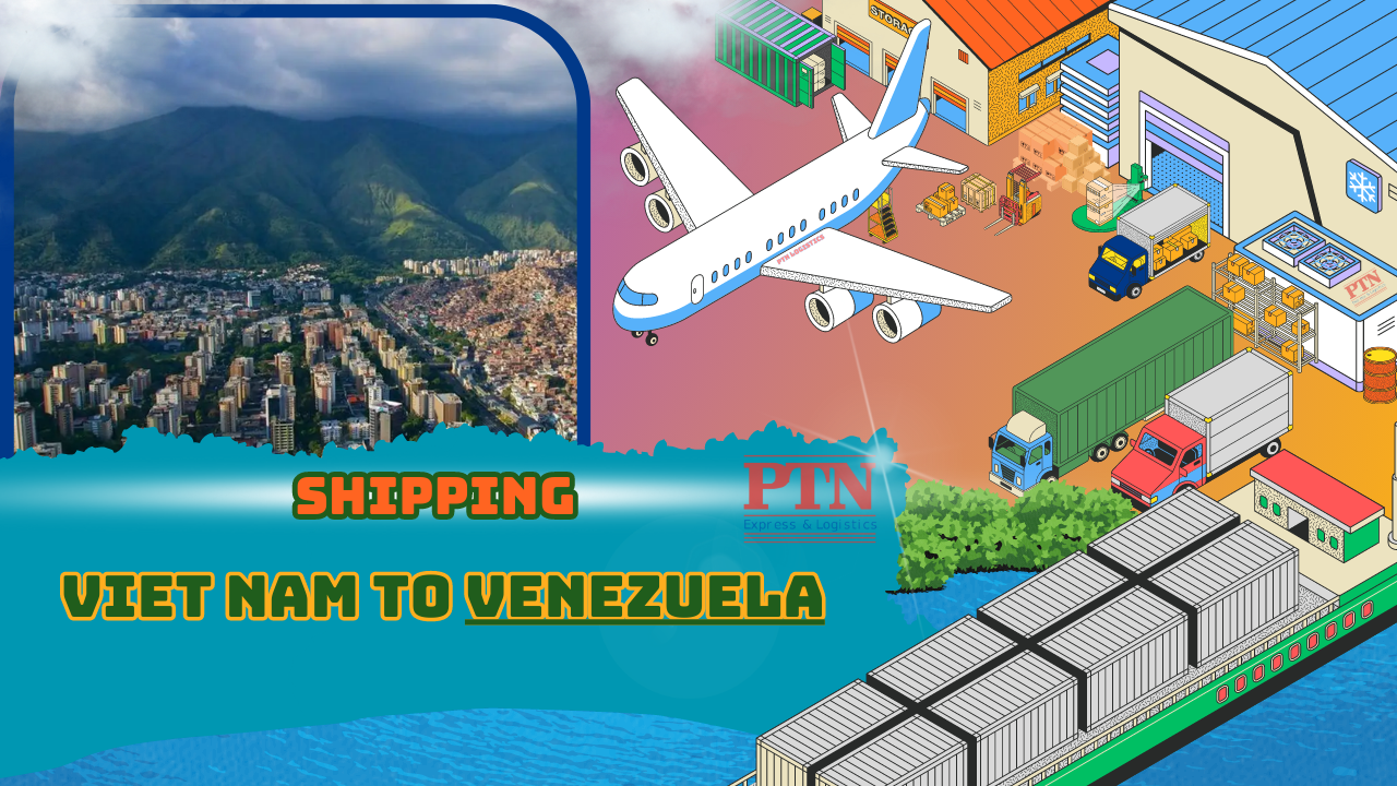 PTN LOGISTICS VẬN CHUYỂN HÀNG ĐI VENEZUELA