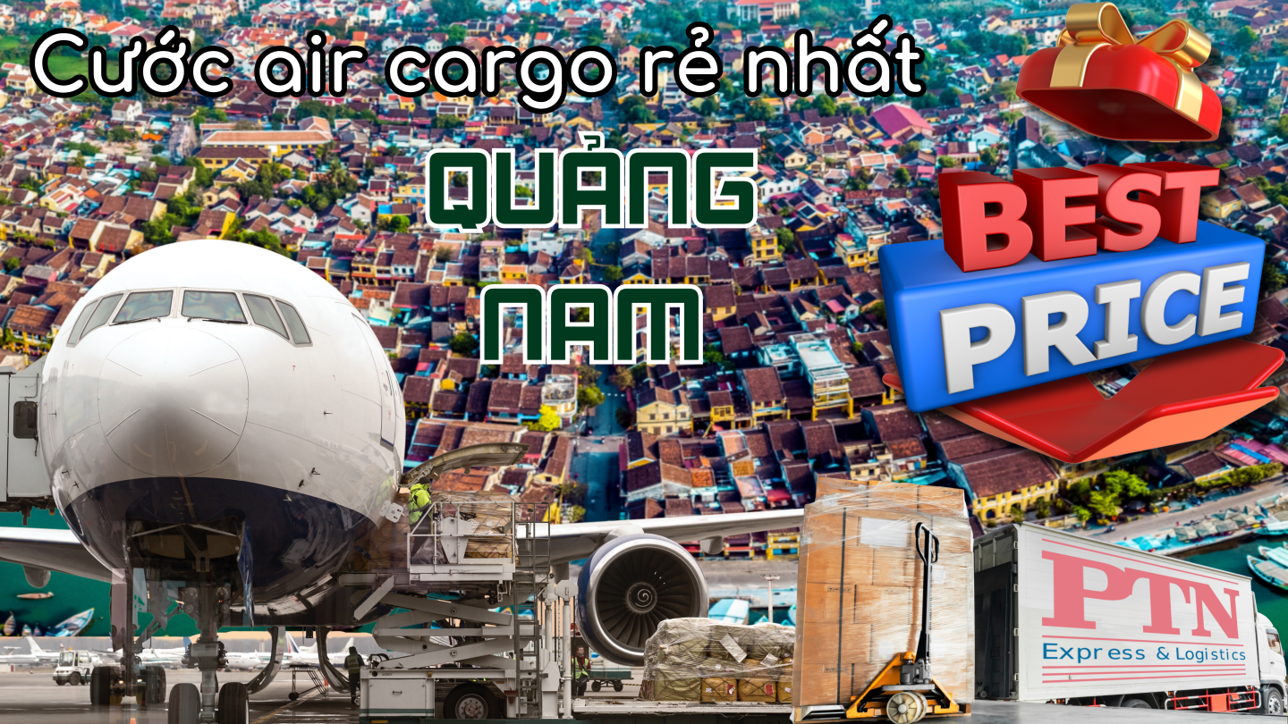 Cước Air Cargo rẻ nhất tại Quảng Nam