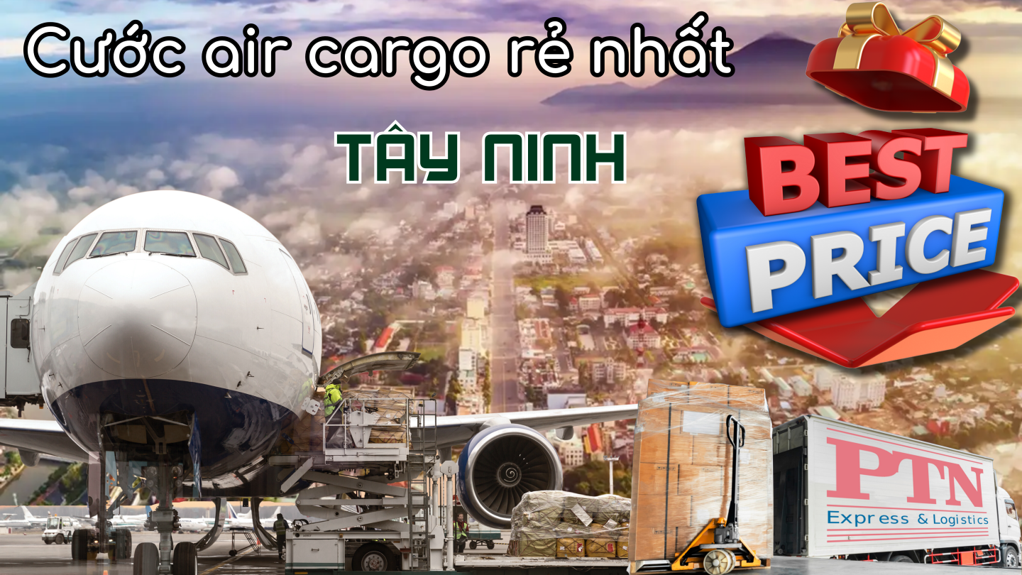 Cước Air Cargo Rẻ Nhất Tại Tây Ninh