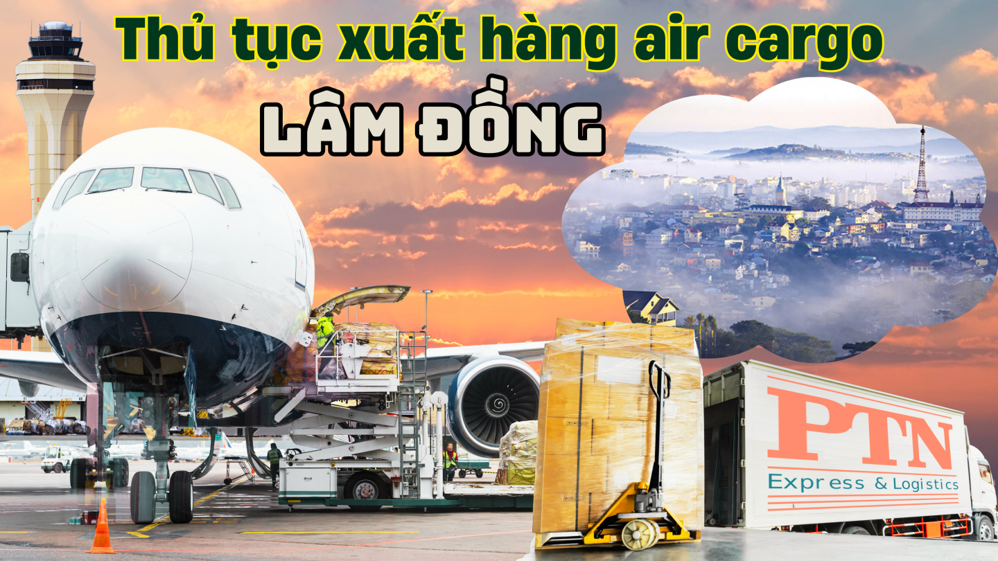 Thủ tục xuất hàng Air Cargo tại Lâm Đồng